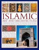 Moya Carey - The Illustrated Encyclopedia of Islamic Art and Architecture: An essential introduction to Islamic civilization's unparalleled legacy of art and ... more than 500 color photographs and artworks - 9780754820871 - V9780754820871