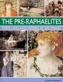 Michael Ross - The Pre-Raphaelites: Their Lives and Works in 500 Images: A study of the artists, their lives and context, with 500 images, and a gallery showing 300 of their most iconic paintings - 9780754823797 - V9780754823797