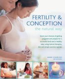 Anne Charlish - Fertility & Conception The Natural Way: Boost your chances of getting pregnant and prepare for a successful birth and a healthy baby using natural therapies, diet and simple exercise regimes - 9780754825104 - V9780754825104