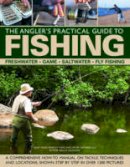 Martin Ford - The Angler's Practical Guide to Fishing: Freshwater, Game, Saltwater, Fly Fishing: A comprehensive how-to manual on tackle, techniques and locations, shown step-by-step in over 1200 pictures - 9780754826262 - V9780754826262