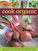 Ysanne Spevak - Cook Organic: How To Cook The Natural Way With A Guide To Healthy Ingredients And More Than 140 Delectable Recipes - 9780754829317 - V9780754829317