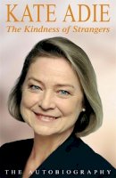 Kate Adie - The Autobiography: The Kindness of Strangers - 9780755310722 - KTJ8039054