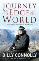 Billy Connolly - Journey to the Edge of the World: Adventures in the Arctic Wilderness - 9780755319022 - V9780755319022