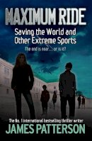 James Patterson - Saving the World and Other Extreme Sports (Maximum Ride) - 9780755322022 - V9780755322022