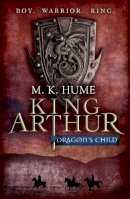 M. K. Hume - King Arthur: Dragon´s Child (King Arthur Trilogy 1): The legend of King Arthur comes to life - 9780755348671 - V9780755348671