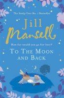 Jill Mansell - To The Moon And Back: An uplifting tale of love, loss and new beginnings - 9780755355815 - V9780755355815
