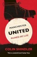 Colin Shindler - Manchester United Ruined My Life - 9780755363889 - V9780755363889