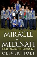 Oliver Holt - Miracle at Medinah: Europe´s Amazing Ryder Cup Comeback - 9780755364848 - V9780755364848