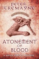 Peter Tremayne - Atonement of Blood (Sister Fidelma Mysteries Book 24): A dark and twisted Celtic mystery you won´t be able to put down - 9780755377541 - V9780755377541