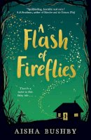 Aisha Bushby - A Flash of Fireflies: A magical middle grade book about family, friendship and finding your feet, perfect for 9+ readers of Kiran Millwood Hargrave and Michelle Harrison. - 9780755500642 - 9780755500642