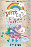 Pip Bird - Super Cute – Best Friends Forever: New cute adventures for young readers for 2021 from the bestselling author of The Naughtiest Unicorn! - 9780755501243 - 9780755501243