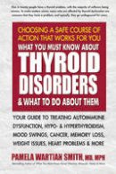 Pamela Wartian Smith - What You Must Know About Thyroid Disorders & What to Do About Them: Your Guide to Treating Autoimmune Dysfunction, Hypo- and Hyperthyroidism, Mood ... Loss, Weight Issues, Heart Problems  & More - 9780757004247 - V9780757004247