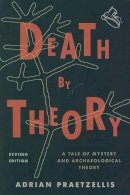 Adrian Praetzellis - Death by Theory: A Tale of Mystery and Archaeological Theory - 9780759119581 - V9780759119581