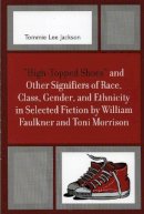 Tommie Lee Jackson - 'High-Topped' Shoes and Other Signifiers of Race, Class, Gender and Ethnicity in Selected Fiction by William Faulkner and Toni Morrison - 9780761834977 - V9780761834977