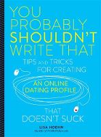 Lisa Hoehn - You Probably Shouldn´t Write That: Tips and Tricks for Creating an Online Dating Profile That Doesn´t Suck - 9780762458868 - V9780762458868