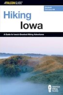 Hill, Elizabeth; Corcoran, Kate - Hiking Lowa: A Guide to Lowa's Greatest Hiking Adventures (State Hiking Guides Series): A Guide To Iowa's Greatest Hiking Adventures - 9780762722402 - V9780762722402