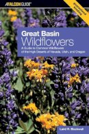 Blackwell, Laird R.; Adesanya, Anna - Great Basin Wildflowers: A Guide To Common Wildflowers Of The High Deserts Of Nevada, Utah, And Oregon (Wildflower Series) - 9780762738052 - V9780762738052