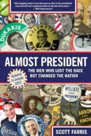 Scott Farris - Almost President: The Men Who Lost The Race But Changed The Nation - 9780762780969 - V9780762780969