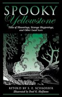 S. E. Schlosser - Spooky Yellowstone: Tales of Hauntings, Strange Happenings, and Other Local Lore - 9780762781461 - V9780762781461