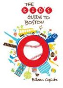 Eileen Ogintz - Kid's Guide to Boston (Kid's Guides Series) - 9780762796984 - V9780762796984