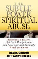 David Johnson - The Subtle Power of Spiritual Abuse: Recognizing and Escaping Spiritual Manipulation and False Spiritual Authority Within the Church - 9780764201370 - V9780764201370