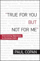 Paul Copan - True for You, But Not for Me – Overcoming Objections to Christian Faith - 9780764206504 - V9780764206504