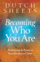 Dutch Sheets - Becoming Who You Are – Embracing the Power of Your Identity in Christ - 9780764208485 - V9780764208485