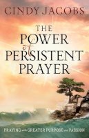 Cindy Jacobs - The Power of Persistent Prayer – Praying With Greater Purpose and Passion - 9780764208744 - V9780764208744