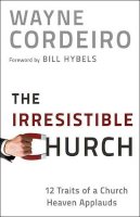 Wayne Cordeiro - The Irresistible Church – 12 Traits of a Church Heaven Applauds - 9780764209949 - V9780764209949