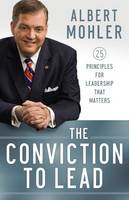 Albert Mohler - The Conviction to Lead: 25 Principles for Leadership That Matters - 9780764211256 - V9780764211256