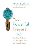 Susie Larson - Your Powerful Prayers: Reaching the Heart of God with a Bold and Humble Faith - 9780764213328 - V9780764213328