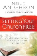 Neil T. Anderson - Setting Your Church Free – A Biblical Plan for Corporate Conflict Resolution - 9780764213892 - V9780764213892