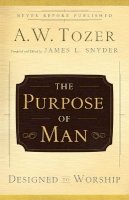 A W Tozer - The Purpose of Man – Designed to Worship - 9780764216237 - V9780764216237