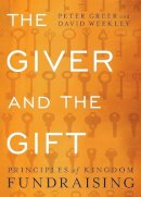 Peter Greer - The Giver and the Gift – Principles of Kingdom Fundraising - 9780764217746 - V9780764217746