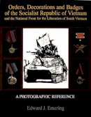 Edward J. Emering - Orders, Decorations and Badges of the Socialist Republic of Vietnam and the National Front for the Liberation of South Vietnam - 9780764301438 - V9780764301438
