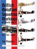 Les Rogers - British Aviation Squadron Markings of World War I: RFC - RAF - RNAS - 9780764312847 - V9780764312847