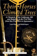 Larry Rogers - Their Horses Climbed Trees: A Chronicle of the California 100 and Battalion in the Civil War, from San Francisco to Appomattox - 9780764313912 - V9780764313912