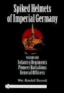 Wm. Randall Trawnik - Spiked Helmets of Imperial Germany: Volume One - Infantry Regiments, Pioneer Battalions, General Officers - 9780764321689 - V9780764321689