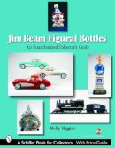 Molly Higgins - Jim Beam Figural Bottles: An Unauthorized Collector's Guide (Schiffer Book for Collectors) - 9780764321818 - V9780764321818