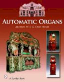 Arthur W. J. G. Ord-Hume - Automatic Organs: A Guide to the Mechanical Organ, Orchestrion, Barrel Organ, Fairground, Dancehall & Street Organ, Musical Clock, and Organette - 9780764325687 - V9780764325687