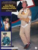 Jeff Warner - U.S. Navy Uniforms in World War II Series: U.S. Naval Aviation Flying Clothing and Gear - 9780764325823 - V9780764325823
