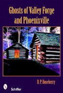 D. P. Roseberry - Ghosts of Valley Forge and Phoenixville - 9780764326332 - V9780764326332