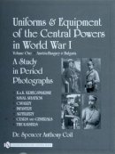 Dr. Spencer Anthony Coil - Uniforms & Equipment of the Central Powers in World War I: Volume One: Austria-Hungary & Bulgaria - 9780764327810 - V9780764327810