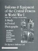 Dr. Spencer Anthony Coil - Uniforms & Equipment of the Central Powers in World War I: Volume Two: Germany & Ottoman Turkey - 9780764327827 - V9780764327827