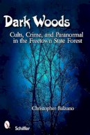 Christopher Balzano - Dark Woods: Cults, Crime, and the Paranormal in the Freetown State Forest - 9780764327995 - V9780764327995