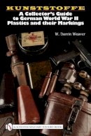 W. Darrin Weaver - Kunststoffe: A Collector´s Guide to German World War II Plastics and their Markings - 9780764329234 - V9780764329234