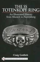 Craig Gottlieb - The SS Totenkopf Ring: An Illustrated History from Munich to Nuremburg - 9780764330940 - V9780764330940