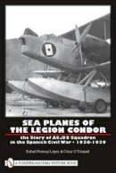 Rafael Permuy López - Sea Planes of the Legion Condor: The Story of AS./88 Squadron in the Spanish Civil War • 1936-1939 - 9780764333415 - V9780764333415