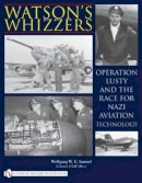 Wolfgang W.E. Samuel - Watson´s Whizzers: Operation Lusty and the Race for Nazi Aviation Technology - 9780764335174 - V9780764335174