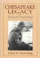 Larry Chowning - Chesapeake Legacy: Tools and Traditions - 9780764335952 - V9780764335952